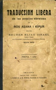 Rabbi Reuben Eliyahu Yisrael’s Traducsion Libera de las poezias ebrraicas Ros Asana I Kipur (Free Translation of Hebrew Poems for Rosh Ha-Shana, and [Yom] Kippur) published in Craiova, Romania, 1910.