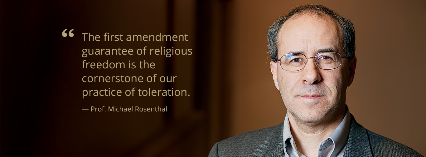 Michael Rosenthal: "The first amendment guarantee of religious freedom is the cornerstone of our practice of toleration"