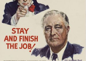 Poster of FDR in suit next to "Stay and Finish the Job!"